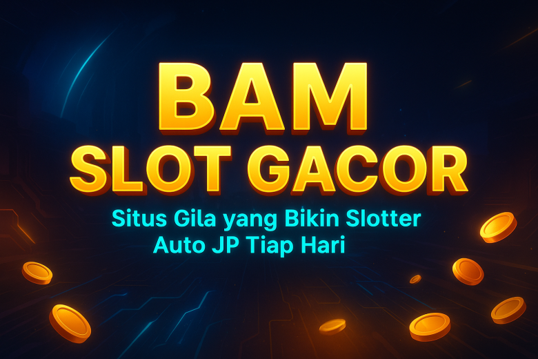 bam slot gacor situs gila yang bikin slotter auto jp tiap hari